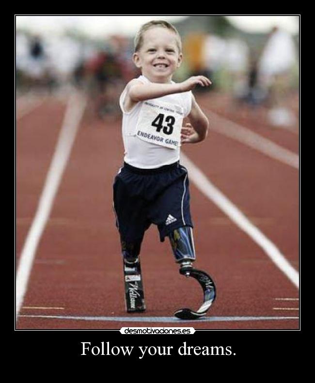 Follow your dreams. -