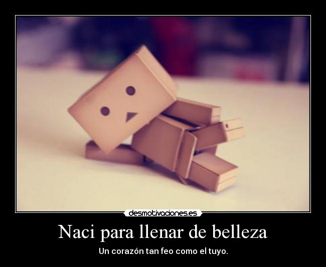 Naci para llenar de belleza - Un corazón tan feo como el tuyo.