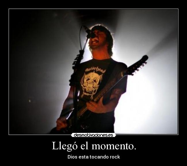 Llegó el momento. - Dios esta tocando rock