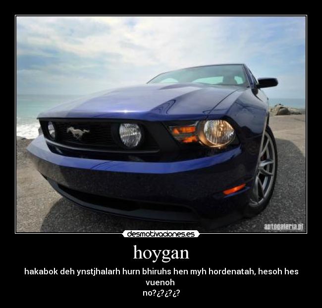 hoygan - hakabok deh ynstjhalarh hurn bhiruhs hen myh hordenatah, hesoh hes vuenoh 
no?¿?¿?¿?