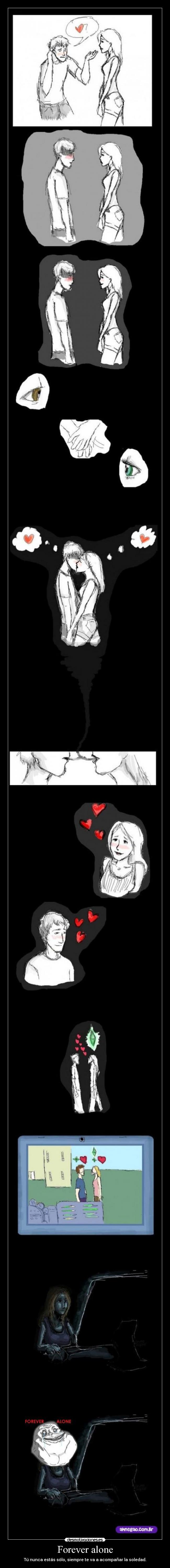 Forever alone - Tú nunca estás sólo, siempre te va a acompañar la soledad.
