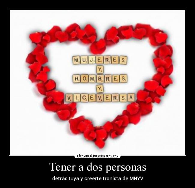 Tener a dos personas - detrás tuya y creerte tronista de MHYV