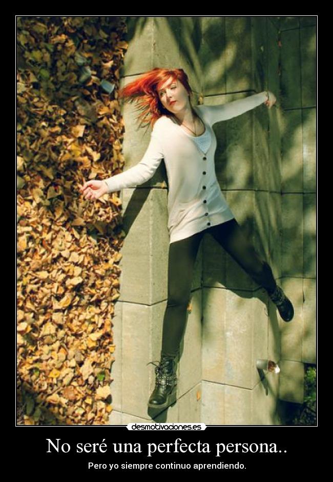 No seré una perfecta persona.. - Pero yo siempre continuo aprendiendo.