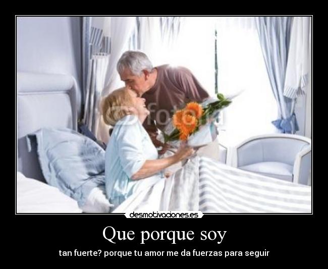Que porque soy - tan fuerte? porque tu amor me da fuerzas para seguir