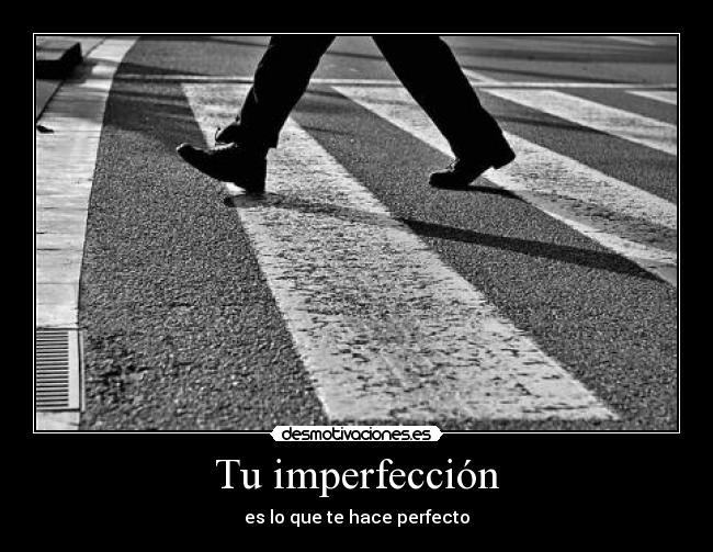 Tu imperfección - es lo que te hace perfecto