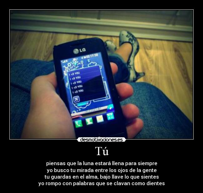 Tú - piensas que la luna estará llena para siempre
yo busco tu mirada entre los ojos de la gente
tu guardas en el alma, bajo llave lo que sientes
yo rompo con palabras que se clavan como dientes