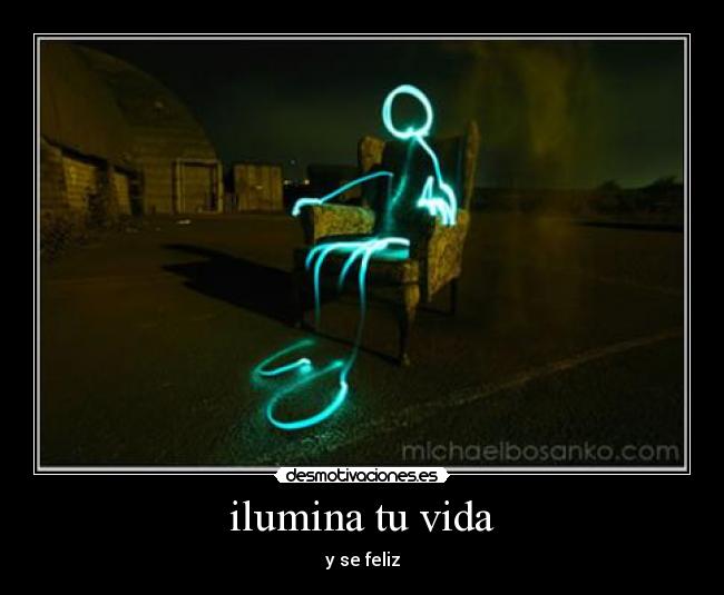 ilumina tu vida - y se feliz