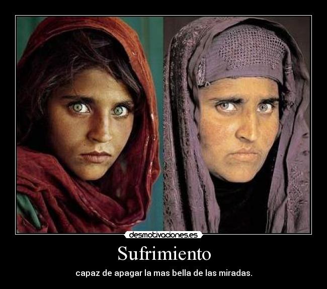 Sufrimiento - capaz de apagar la mas bella de las miradas.