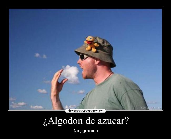 ¿Algodon de azucar? - No , gracias