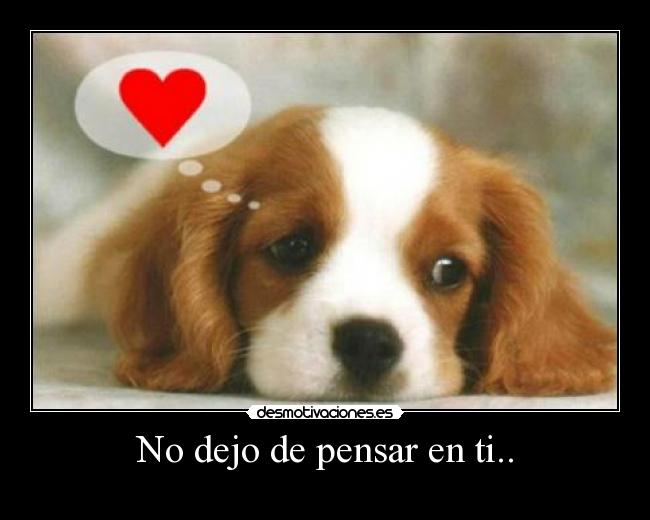 No dejo de pensar en ti.. -
