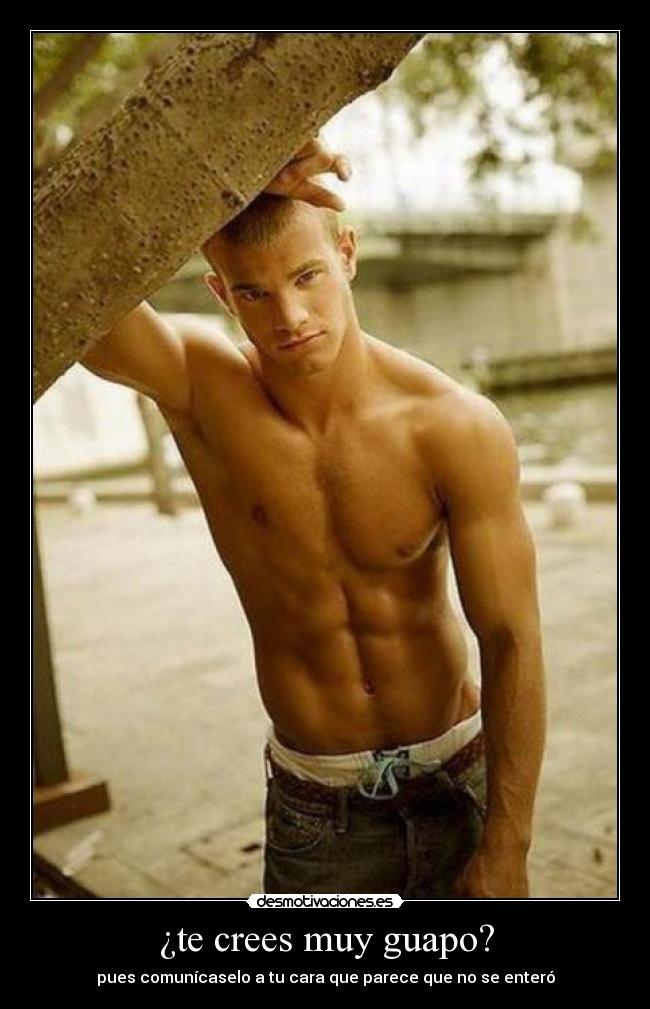 ¿te crees muy guapo? - pues comunícaselo a tu cara que parece que no se enteró