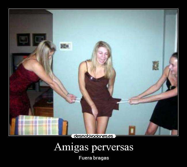 Amigas perversas - Fuera bragas