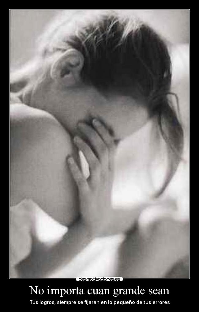 No importa cuan grande sean -