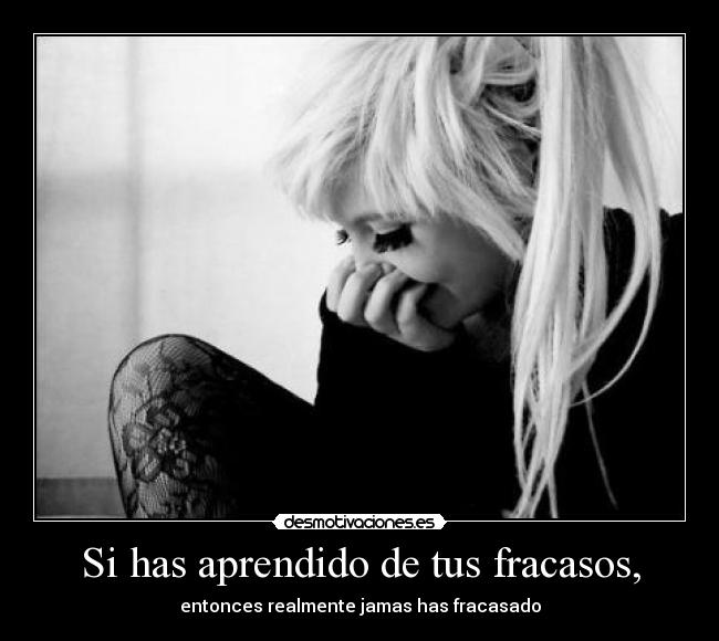 Si has aprendido de tus fracasos, - entonces realmente jamas has fracasado