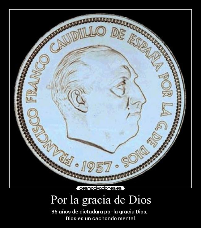 carteles dios eduard jil chistaco trololo gracia dios franco espana dictadura cachondo moneda desmotivaciones