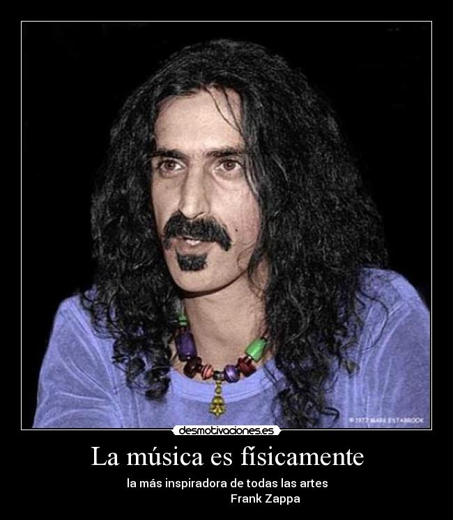 La música es físicamente - la más inspiradora de todas las artes
                            Frank Zappa