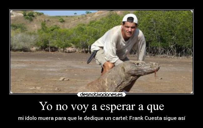Yo no voy a esperar a que - mi ídolo muera para que le dedique un cartel: Frank Cuesta sigue así