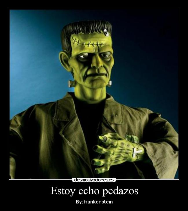 Estoy echo pedazos - By: frankenstein