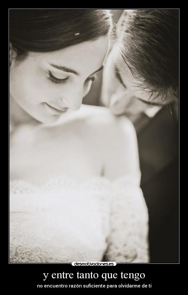 y entre tanto que tengo -