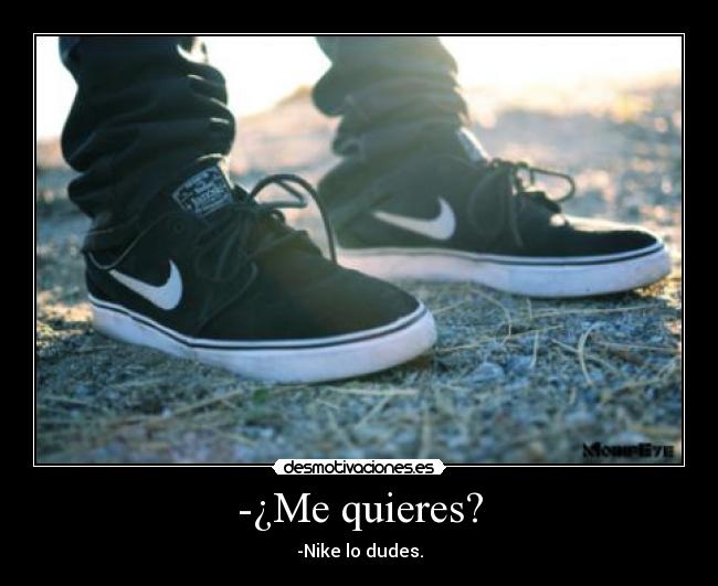 -¿Me quieres? - -Nike lo dudes.