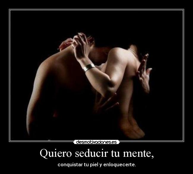 Quiero seducir tu mente, -