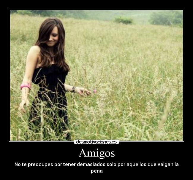 Amigos - No te preocupes por tener demasiados solo por aquellos que valgan la pena