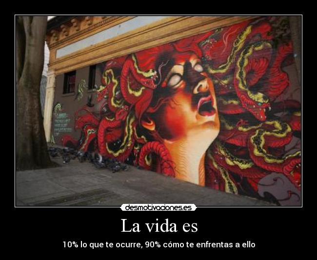 La vida es - 10% lo que te ocurre, 90% cómo te enfrentas a ello