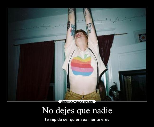 No dejes que nadie - te impida ser quien realmente eres