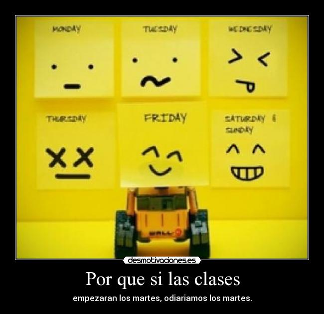 Por que si las clases - empezaran los martes, odiariamos los martes.