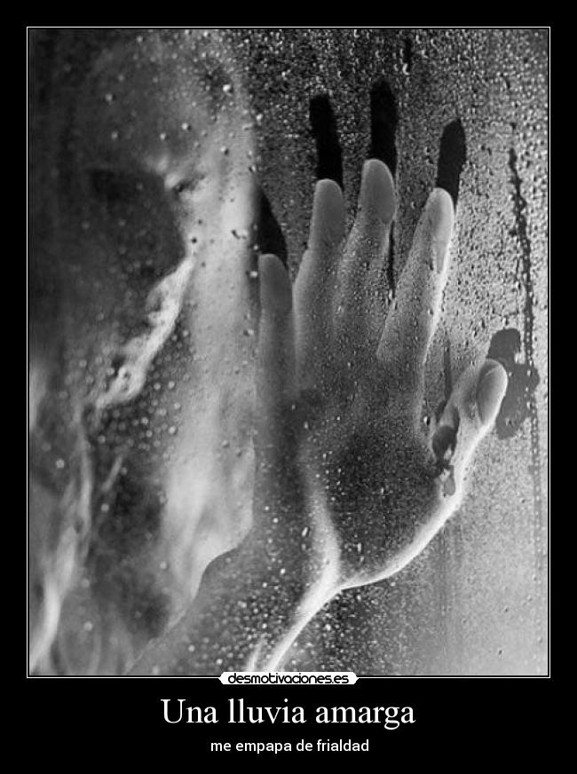 Una lluvia amarga - me empapa de frialdad