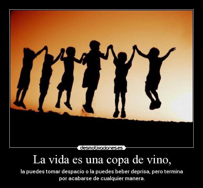 La vida es una copa de vino, - 