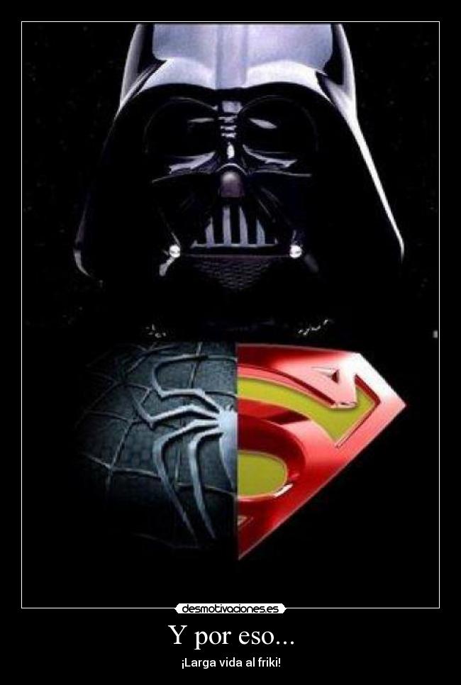 Y por eso... - ¡Larga vida al friki!