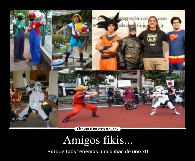 Amigos fikis... - Porque tods tenemos uno o mas de uno xD