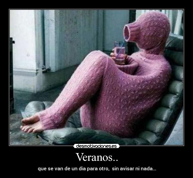 Veranos.. - que se van de un dia para otro, sin avisar ni nada...