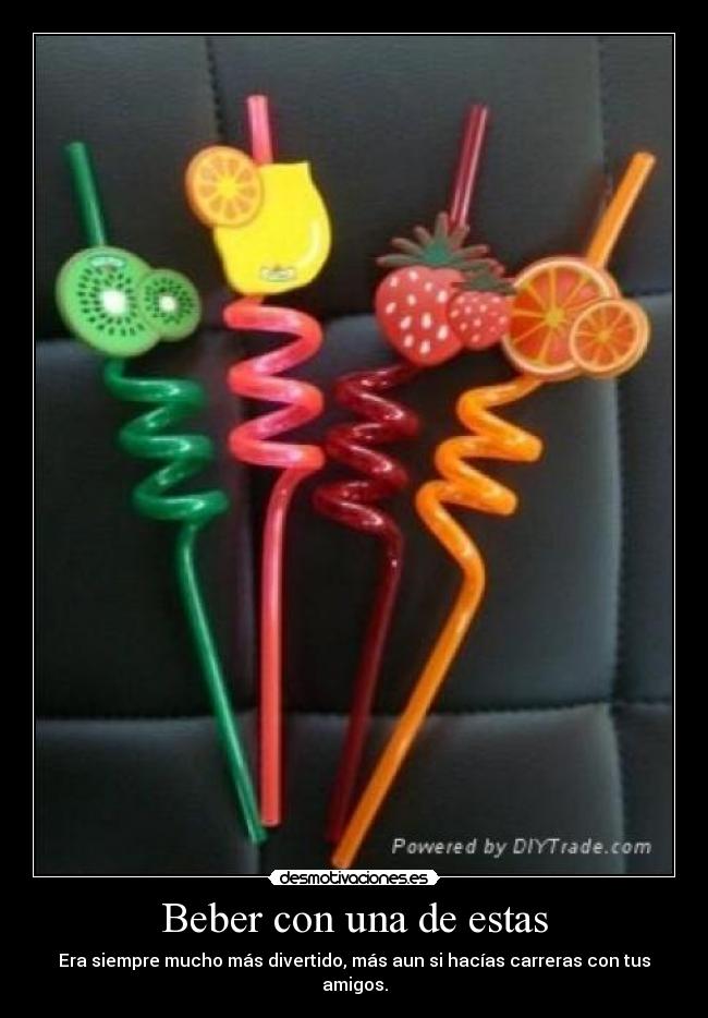 Beber con una de estas - Era siempre mucho más divertido, más aun si hacías carreras con tus amigos.