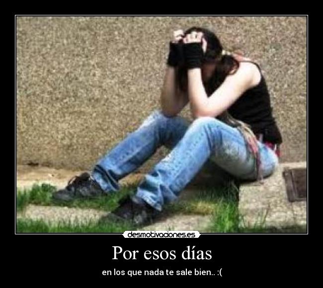 Por esos días - en los que nada te sale bien.. :(