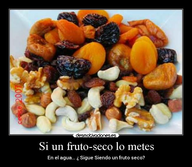 Si un fruto-seco lo metes - En el agua... ¿ Sigue Siendo un fruto seco?