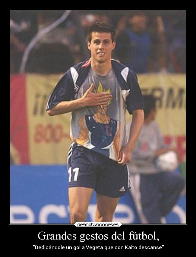 Grandes gestos del fútbol, - Dedicándole un gol a Vegeta que con Kaito descanse