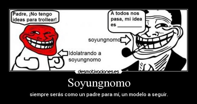 Soyungnomo - siempre serás como un padre para mí, un modelo a seguir.