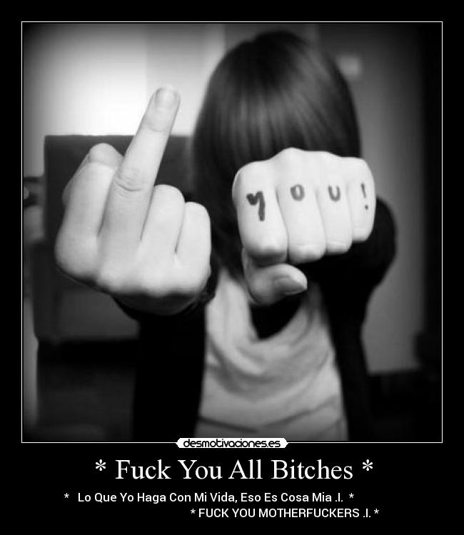 * Fuck You All Bitches * -