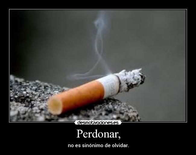 Perdonar, - no es sinónimo de olvidar.
