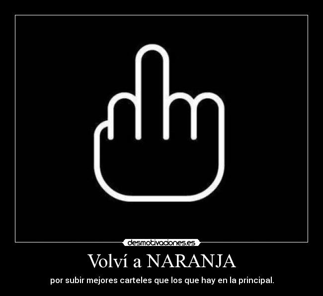 Volví a NARANJA - por subir mejores carteles que los que hay en la principal.