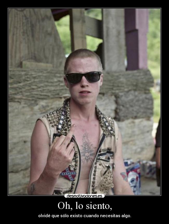 Oh, lo siento, - olvidé que sólo existo cuando necesitas algo.