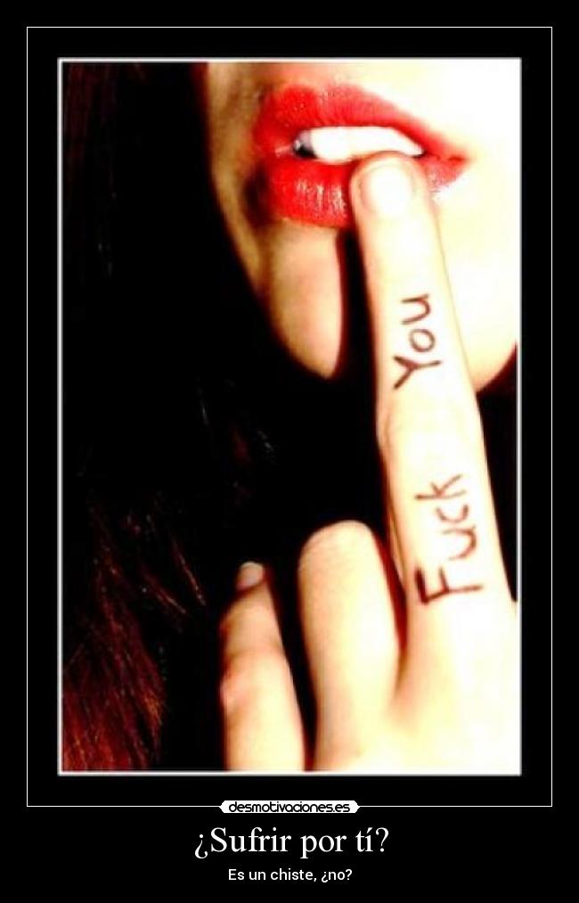 ¿Sufrir por tí? - Es un chiste, ¿no?