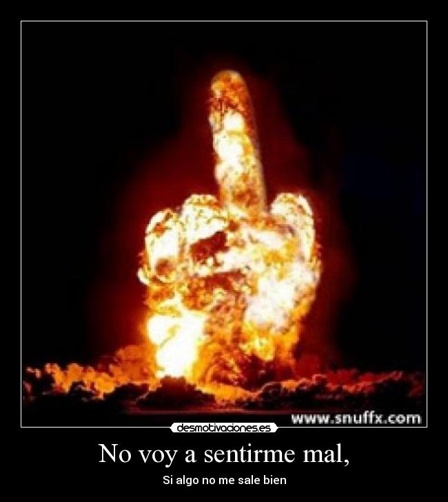 No voy a sentirme mal, - Si algo no me sale bien