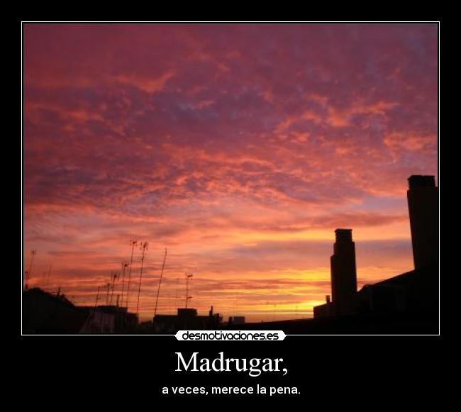 Madrugar, - 