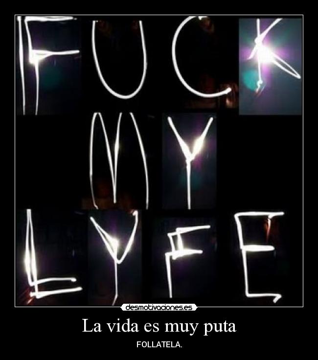 La vida es muy puta - FOLLATELA.
