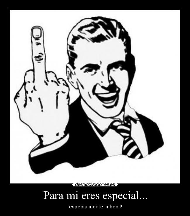 Para mi eres especial... -