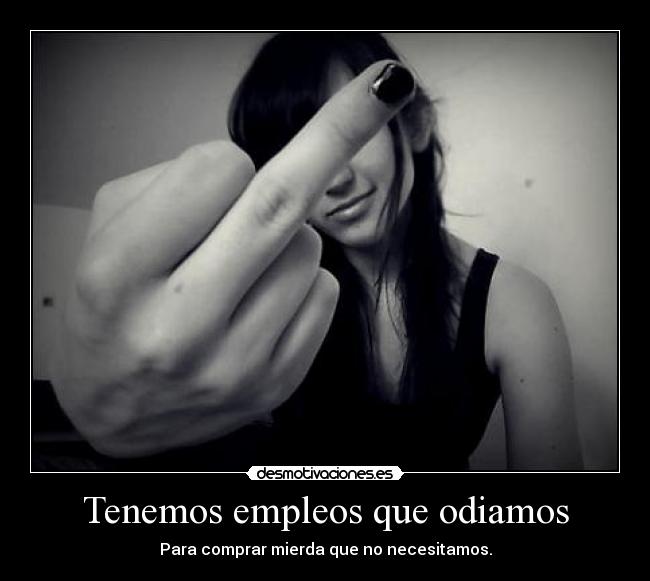 Tenemos empleos que odiamos - 