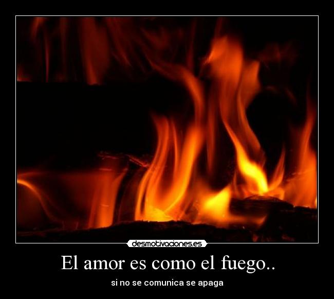 El amor es como el fuego.. -